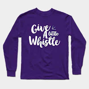 Give A Little Whistle Long Sleeve T-Shirt
